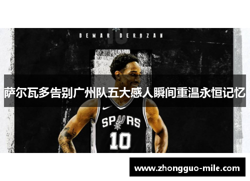 萨尔瓦多告别广州队五大感人瞬间重温永恒记忆 萨尔瓦多告别广州队五大感人瞬间重温永恒记忆