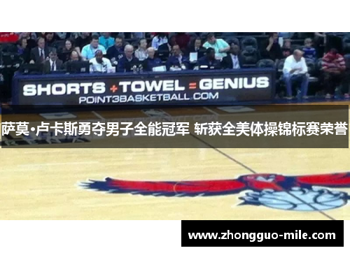 萨莫·卢卡斯勇夺男子全能冠军 斩获全美体操锦标赛荣誉 萨莫·卢卡斯勇夺男子全能冠军 斩获全美体操锦标赛荣誉