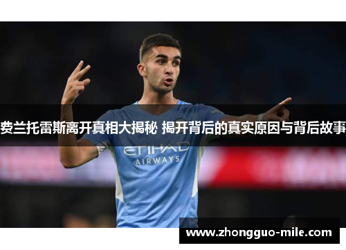 费兰托雷斯离开真相大揭秘 揭开背后的真实原因与背后故事 费兰托雷斯离开真相大揭秘 揭开背后的真实原因与背后故事