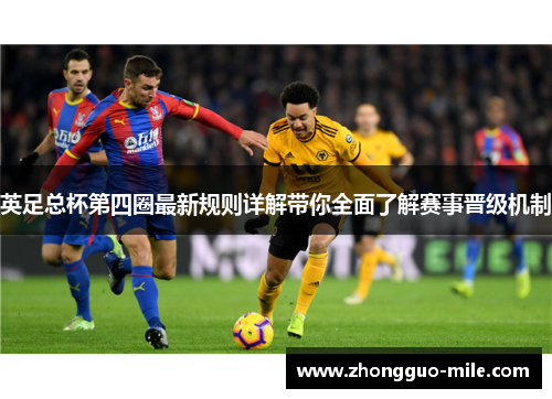 英足总杯第四圈最新规则详解带你全面了解赛事晋级机制 英足总杯第四圈最新规则详解带你全面了解赛事晋级机制