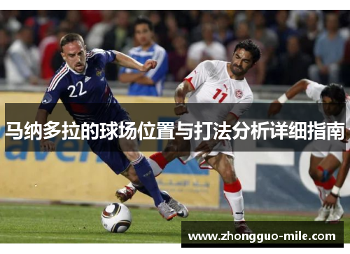 马纳多拉的球场位置与打法分析详细指南 马纳多拉的球场位置与打法分析详细指南