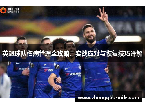英超球队伤病管理全攻略:实战应对与恢复技巧详解 英超球队伤病管理全攻略:实战应对与恢复技巧详解