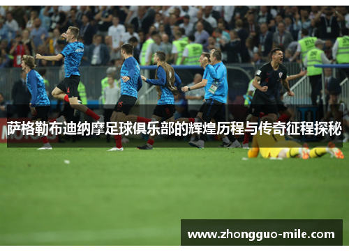 萨格勒布迪纳摩足球俱乐部的辉煌历程与传奇征程探秘 萨格勒布迪纳摩足球俱乐部的辉煌历程与传奇征程探秘