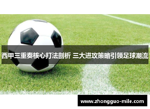 西甲三重奏核心打法剖析 三大进攻策略引领足球潮流 西甲三重奏核心打法剖析 三大进攻策略引领足球潮流