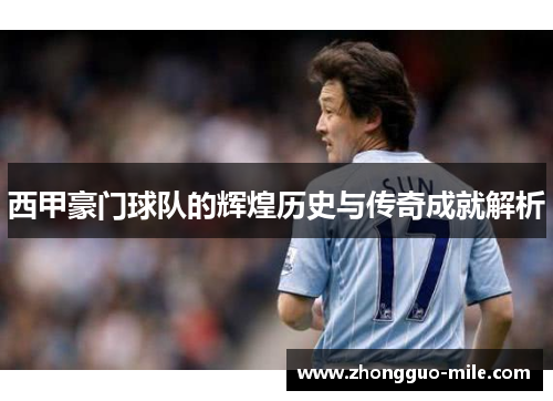 西甲豪门球队的辉煌历史与传奇成就解析 西甲豪门球队的辉煌历史与传奇成就解析