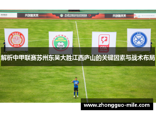 解析中甲联赛苏州东吴大胜江西庐山的关键因素与战术布局 解析中甲联赛苏州东吴大胜江西庐山的关键因素与战术布局