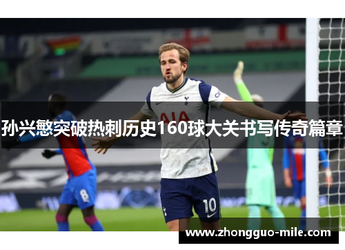 孙兴慜突破热刺历史160球大关书写传奇篇章