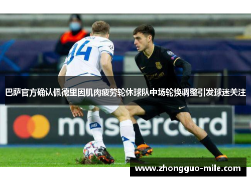 巴萨官方确认佩德里因肌肉疲劳轮休球队中场轮换调整引发球迷关注