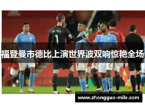 福登曼市德比上演世界波双响惊艳全场