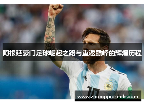 阿根廷豪门足球崛起之路与重返巅峰的辉煌历程 阿根廷豪门足球崛起之路与重返巅峰的辉煌历程
