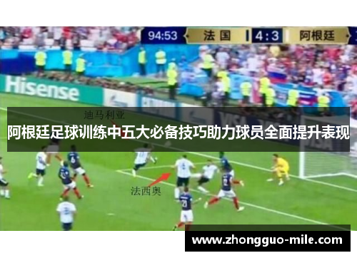 阿根廷足球训练中五大必备技巧助力球员全面提升表现