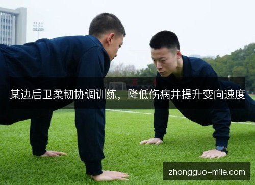 某边后卫柔韧协调训练，降低伤病并提升变向速度
